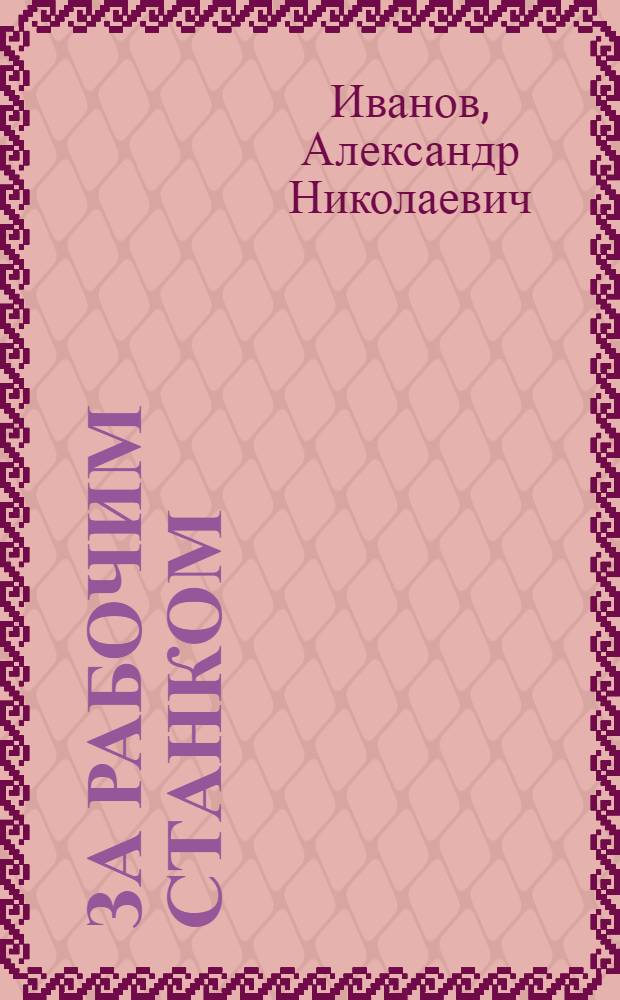 За рабочим станком : № 6-. № 18 : Паровые машины и уход за ними