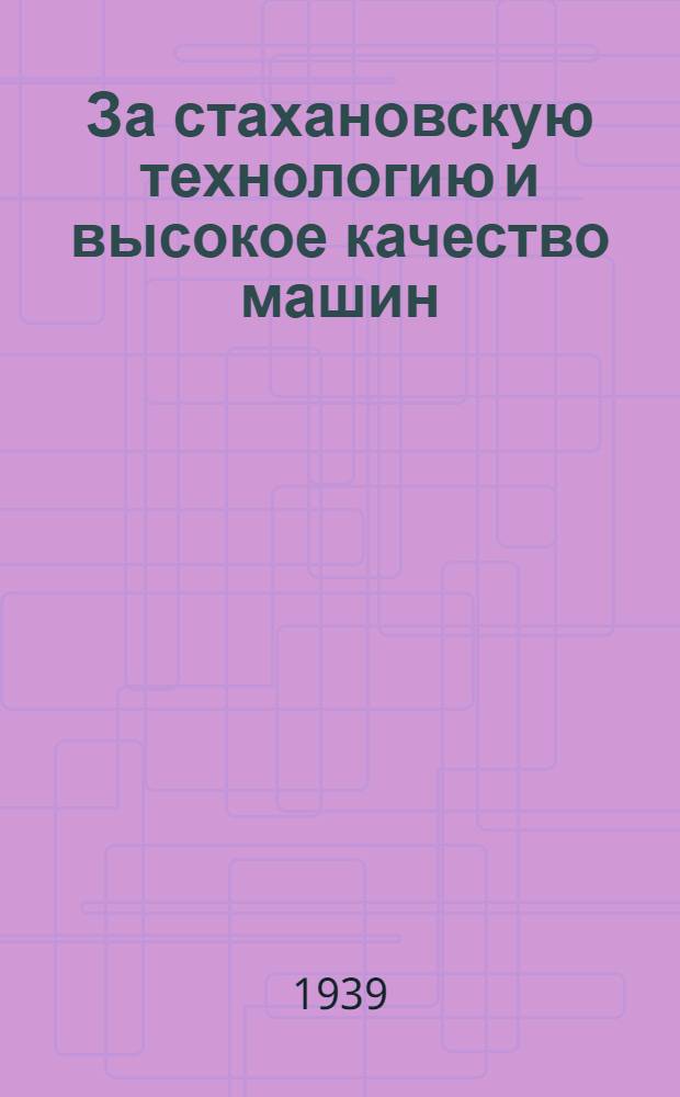 За стахановскую технологию и высокое качество машин : Производственно-технический сборник. Вып. 1-. Вып. 2