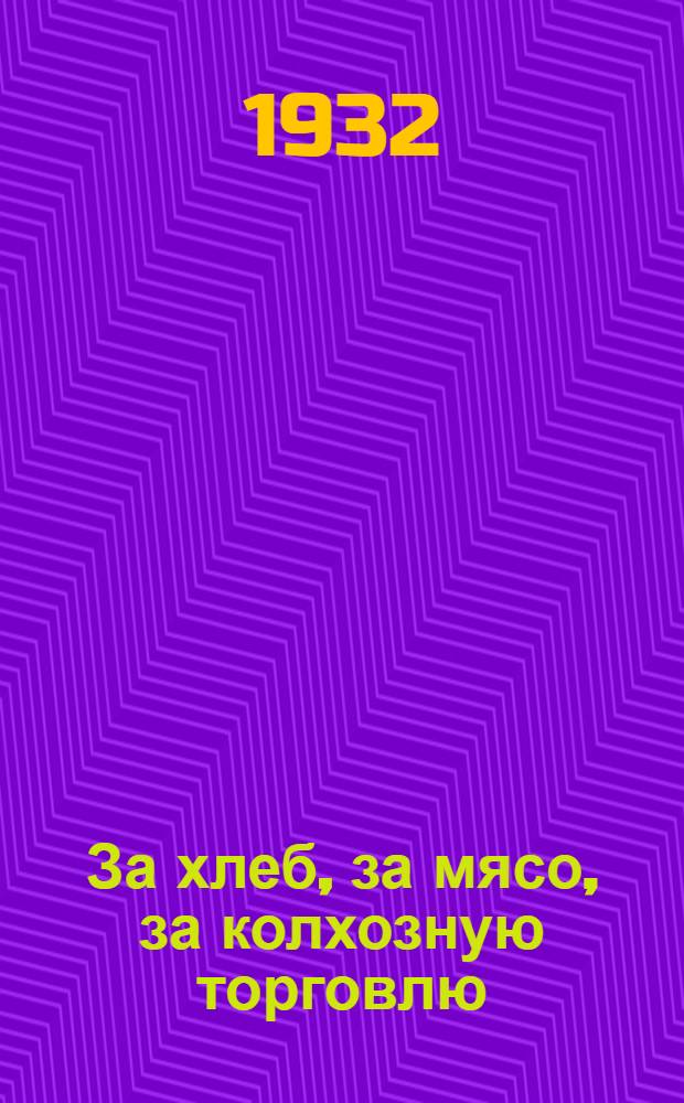 За хлеб, за мясо, за колхозную торговлю : Методразработка для просвещенцев культармейцев