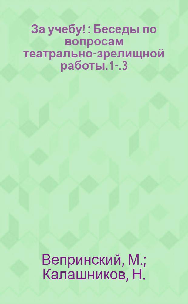 За учебу ! : Беседы по вопросам театрально-зрелищной работы. 1-. 3 : Художественная агитпрогбригада. Организация планирование и учет деревенской самодеятельной зрелищной работы