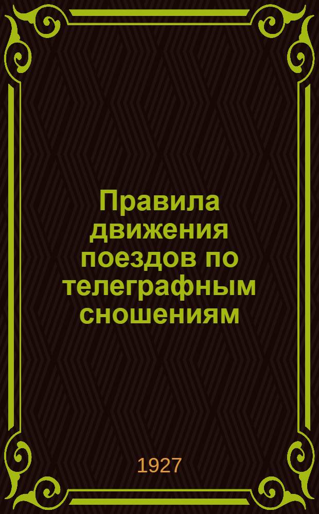 Правила движения поездов по телеграфным сношениям : (Прил. к приказу Заб. ж. д. за код. № 3127 от 24/I-27 г.)