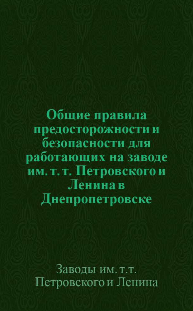 Общие правила предосторожности и безопасности для работающих на заводе им. т. т. Петровского и Ленина в Днепропетровске
