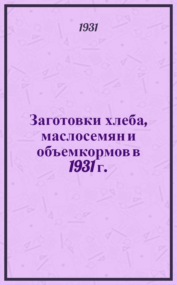 Заготовки хлеба, маслосемян и объемкормов в 1931 г. : (Сборник руководящих материалов Средне-Азиатских органов и оперативных указании под общей редакцией И.В. Шостак, В.М. Васильева и Л.А. Яаниахий)