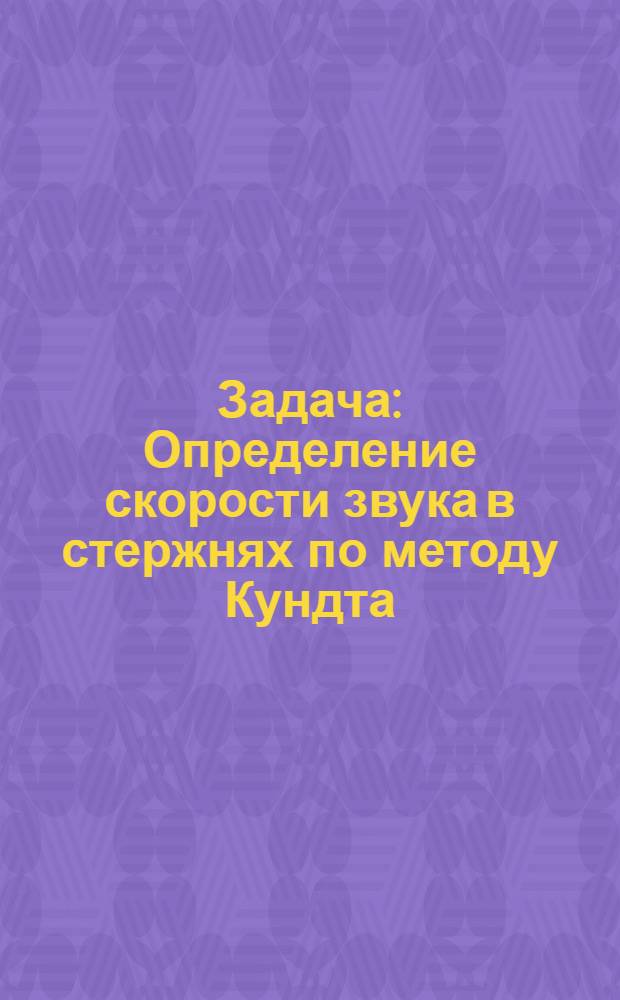 Задача : Определение скорости звука в стержнях по методу Кундта