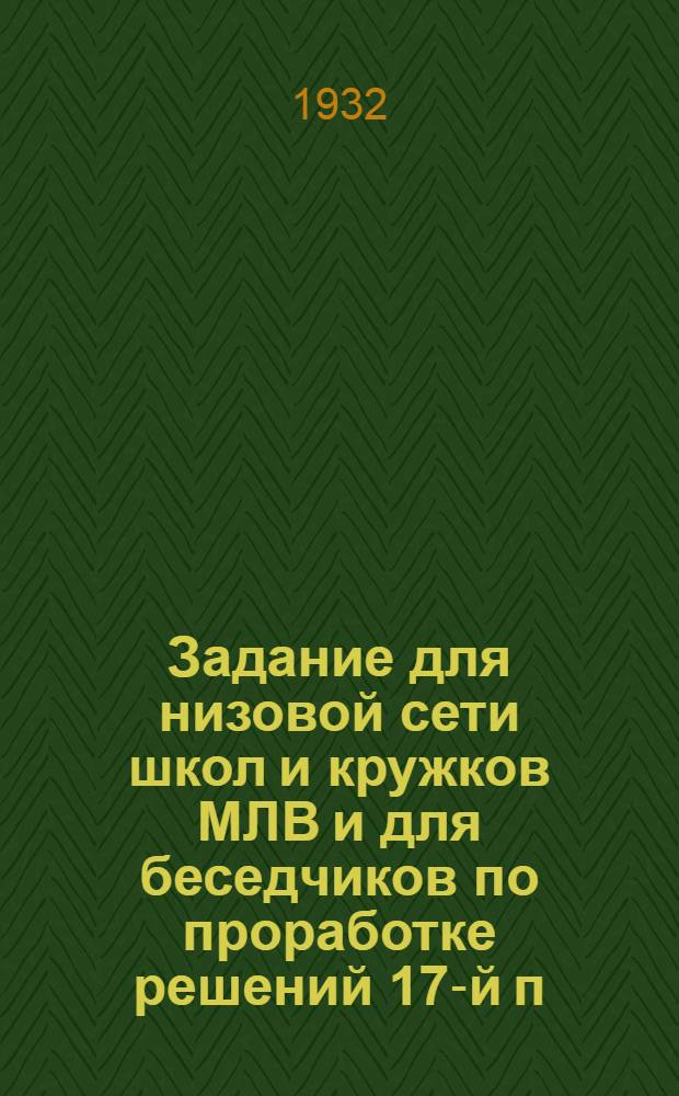 Задание для низовой сети школ и кружков МЛВ и для беседчиков по проработке решений 17-й п/конференции среди рабочих и колхозников : Тема 1-