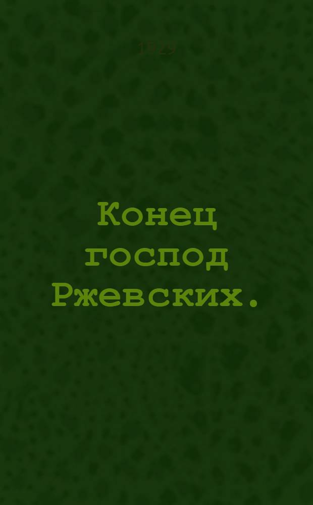 Конец господ Ржевских. (Дни и годы) : (Драматические эпизоды) : В 3 действ.