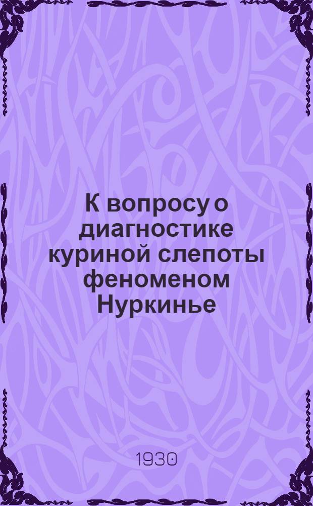 К вопросу о диагностике куриной слепоты феноменом Нуркинье : Доложено 13 дек. 1929 г. в о-ве главных врачей г. Ленинграда в Воен.-мед. акад. в клинике проф. В.А. Долпанова