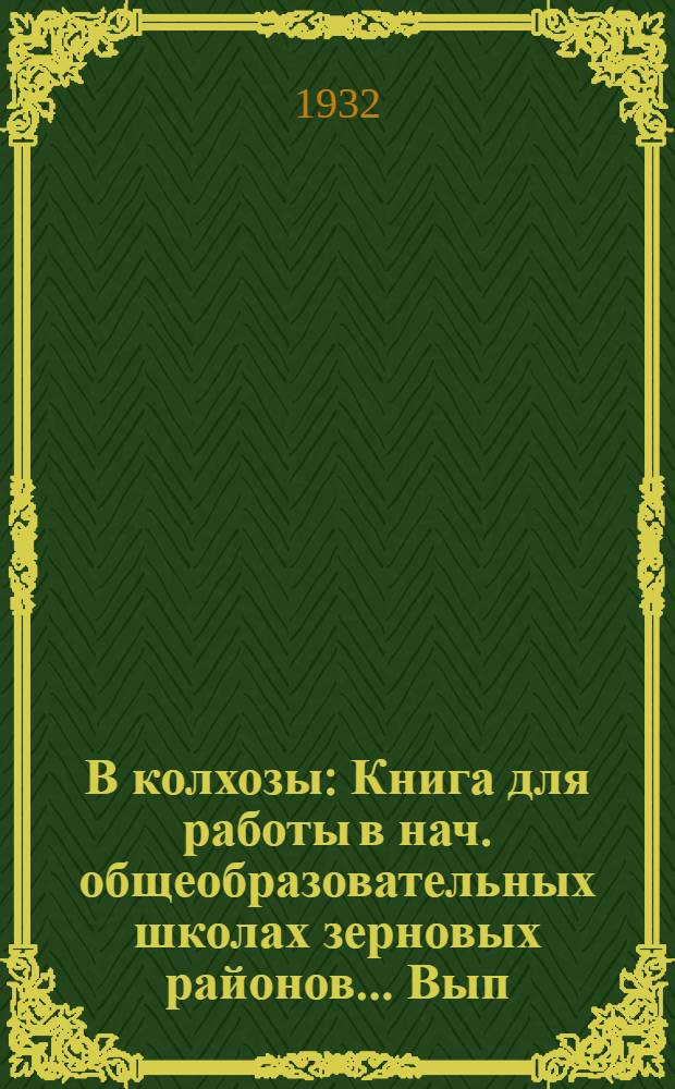 В колхозы : Книга для работы в нач. общеобразовательных школах зерновых районов... Вып. II. Вып. 2