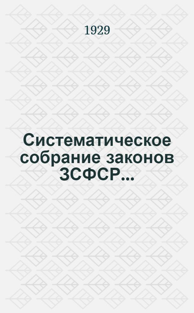 Систематическое собрание законов ЗСФСР .. : Т. 1-. Т. 1 : действующих на 1 мая 1929 г.