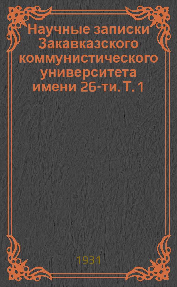 Научные записки Закавказского коммунистического университета имени 26-ти. Т. 1