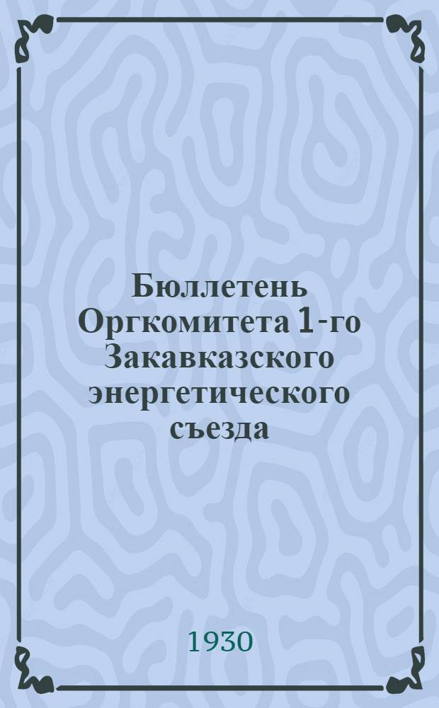 Бюллетень Оргкомитета 1-го Закавказского энергетического съезда : № 1-. № 2 : 7 января 1931 г.