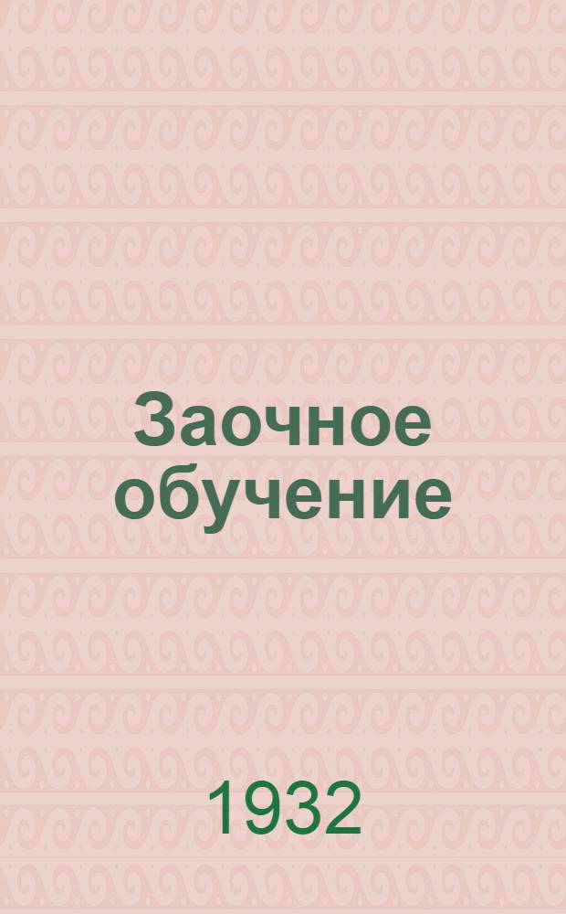 Заочное обучение : Ежемесячный журнал, посвящ. вопросам политики, организации и методики заоч. обучения : Журн. издается Наркомпросом РСФСР при участии ВЦСПС, НКТП, НКПС и НКЗ