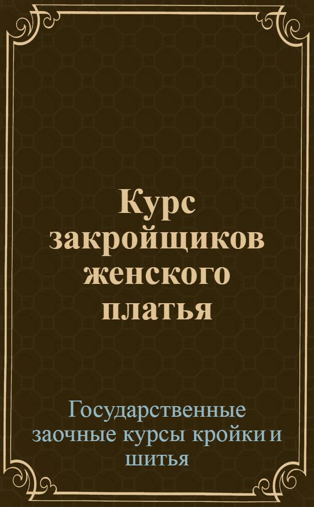 Курс закройщиков женского платья : Вып. 1-