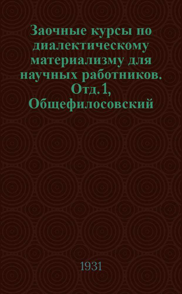Заочные курсы по диалектическому материализму для научных работников. Отд. 1, Общефилосовский. Вып. 1-