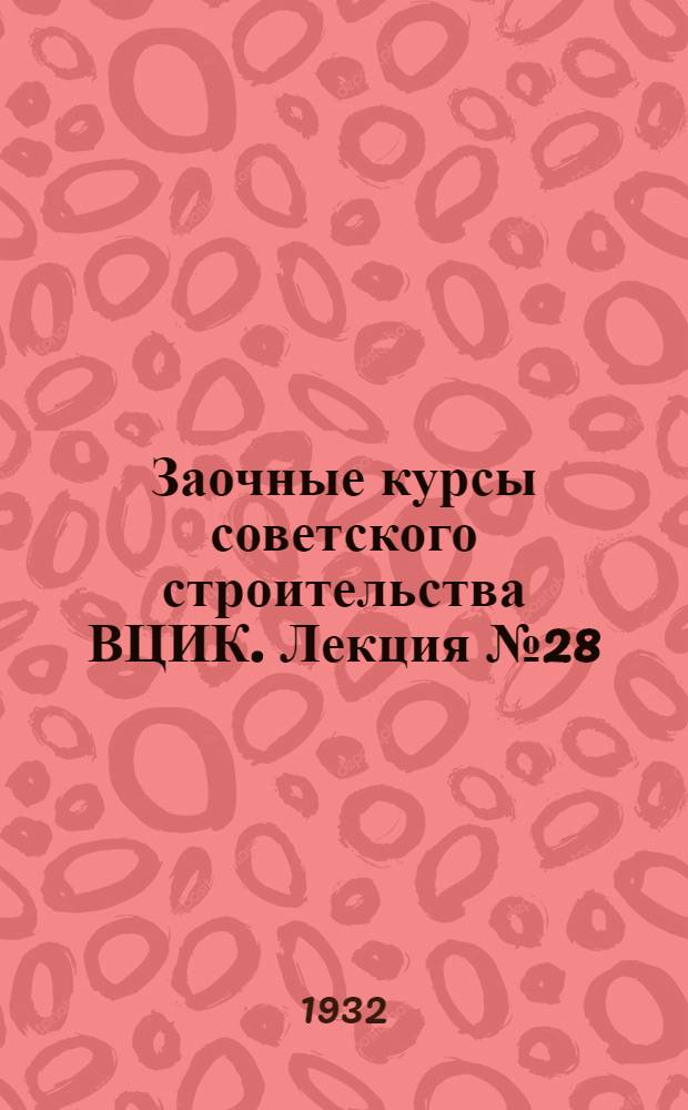 Заочные курсы советского строительства ВЦИК. Лекция № 28