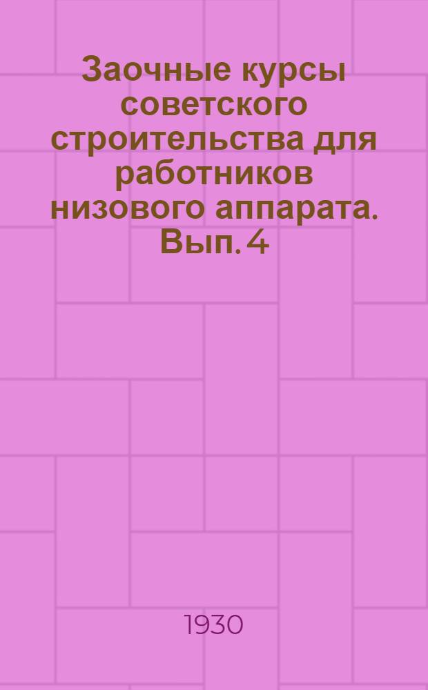 Заочные курсы советского строительства для работников низового аппарата. Вып. 4 : Организация местного советского аппарата