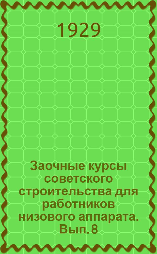 Заочные курсы советского строительства для работников низового аппарата. Вып. 8 : Делопроизводство
