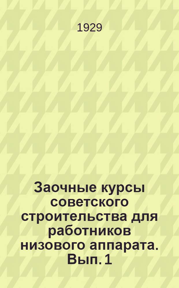 Заочные курсы советского строительства для работников низового аппарата. Вып. 1 : Основы конституции СССР и РСФСР в связи с учением Ленина о диктатуре пролетариата