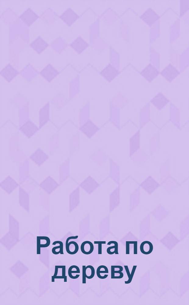 Работа по дереву : Урок 1-2. Урок 1