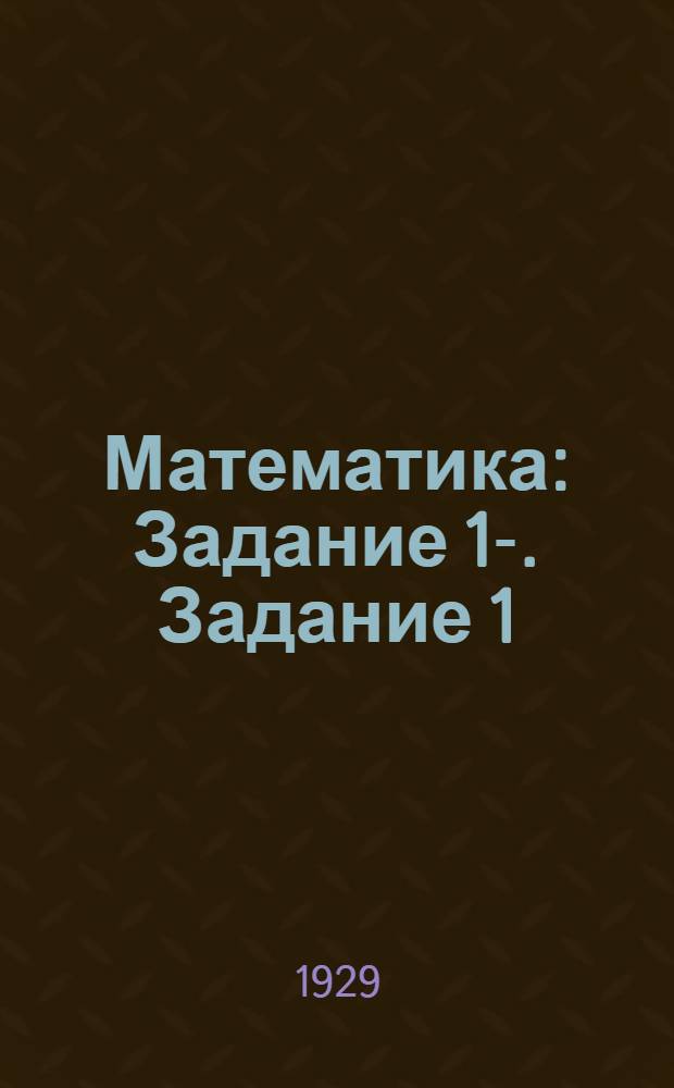 Математика : Задание 1-. Задание 1
