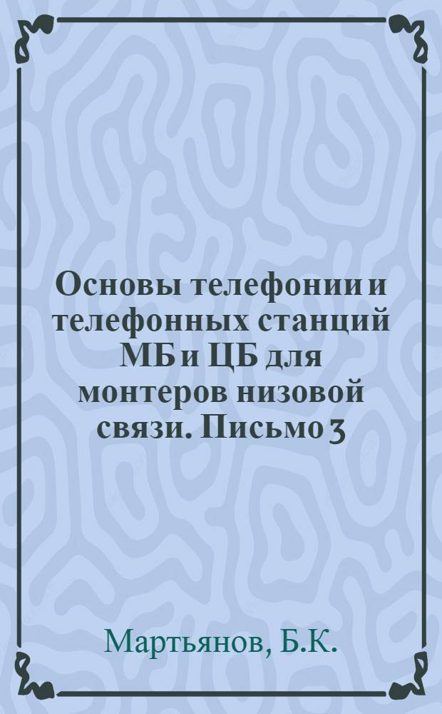 Основы телефонии и телефонных станций МБ и ЦБ для монтеров низовой связи. Письмо 3