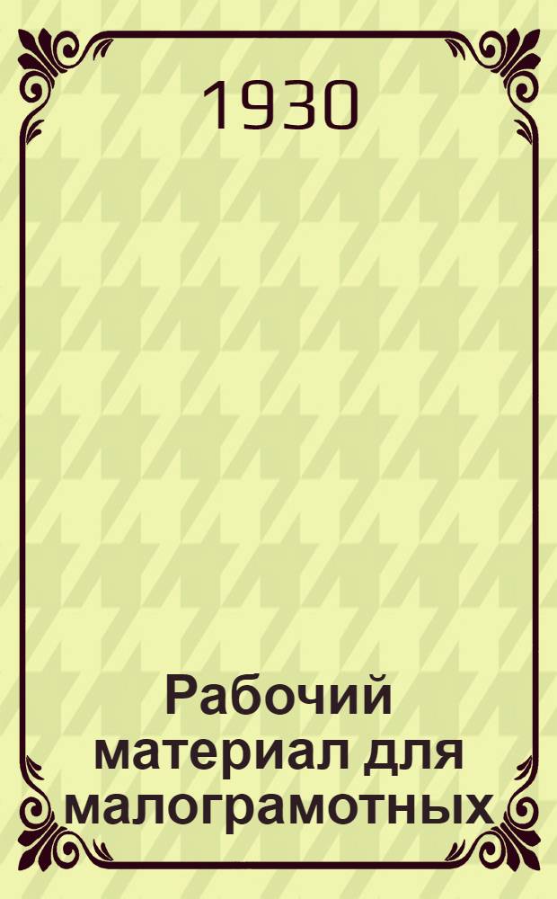 Рабочий материал для малограмотных : Вып. I. Вып. 1