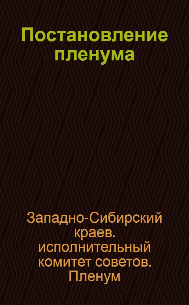 Постановление пленума : Запсибкрайисполкома по докладу И.Г. Зайцева "Об итогах капитального строительства по Запсибкраю в 1933 ? 1932 году и о мероприятиях по обеспечению строительства 1933 года" : Проект