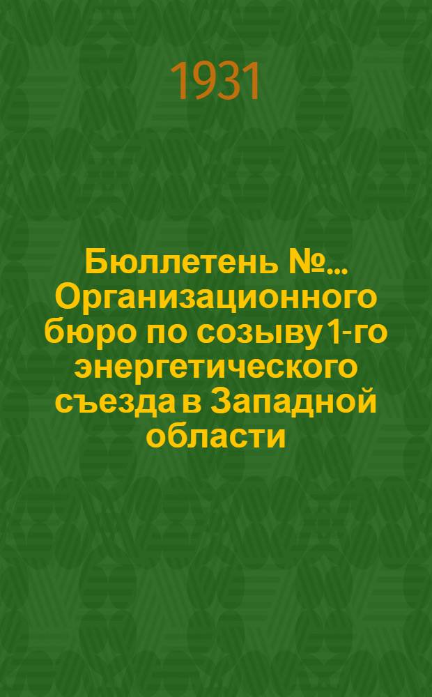 Бюллетень № ... Организационного бюро по созыву 1-го энергетического съезда в Западной области .. : № 1. № 2 : Февраль 1931 г.