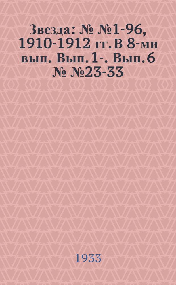 Звезда : №№ 1-96, 1910-1912 гг. [В 8-ми вып.] Вып. 1-. Вып. 6 №№23-33 : 1912 г.