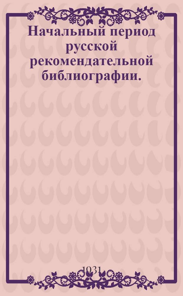 Начальный период русской рекомендательной библиографии. (60-е годы)