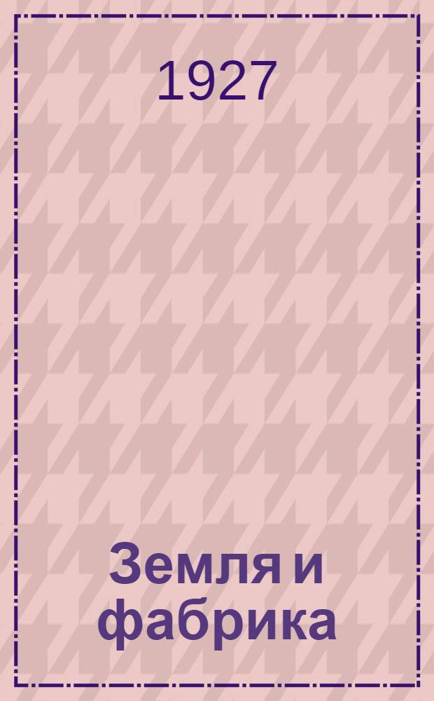 Земля и фабрика : Альманах [Кн.] I-. [Кн.] 1