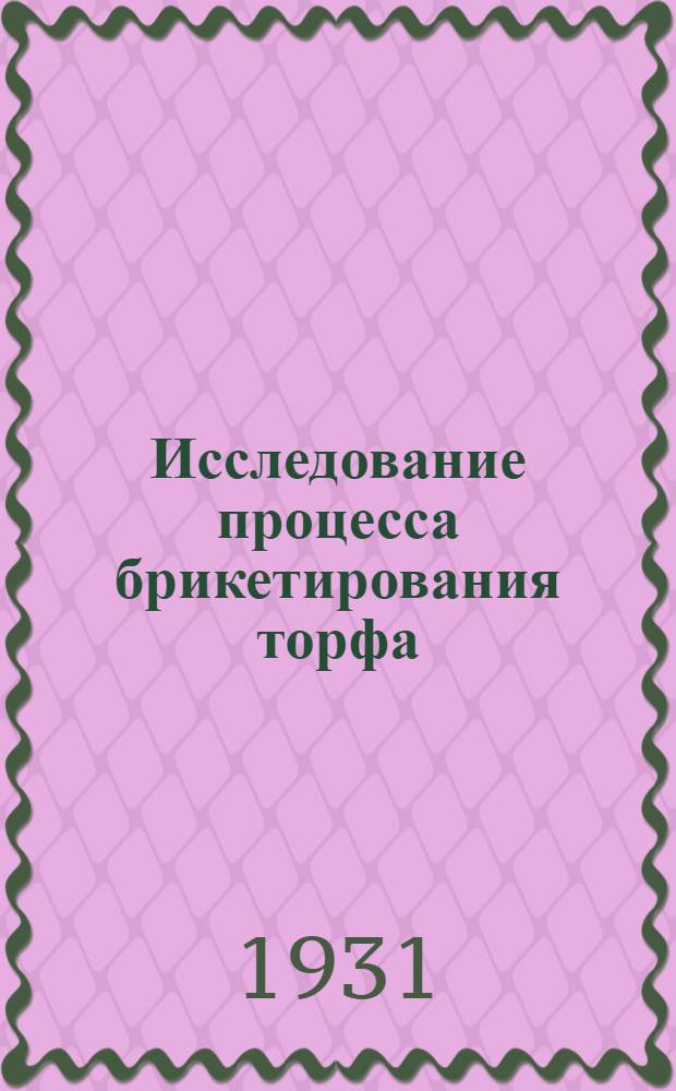 Исследование процесса брикетирования торфа : Ч. 1-