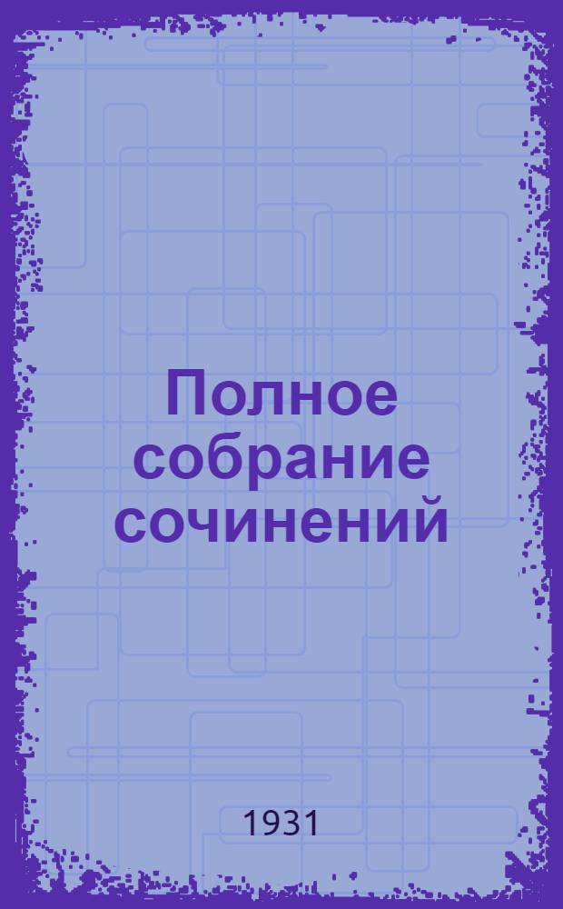 Полное собрание сочинений : Со статьями, примеч. и иконографией
