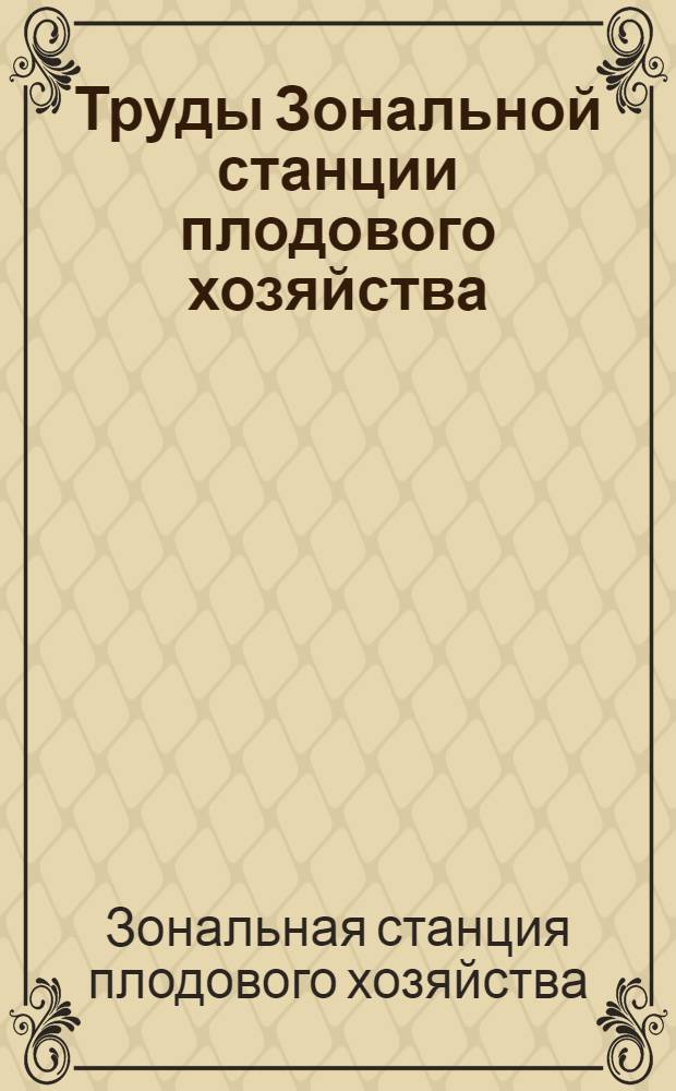 Труды Зональной станции плодового хозяйства : Вып. 1-