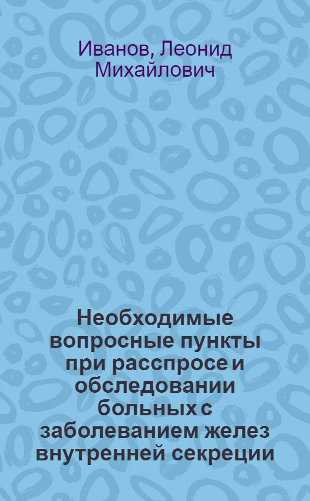 Необходимые вопросные пункты при расспросе и обследовании больных с заболеванием желез внутренней секреции : (Вместо предисловия)