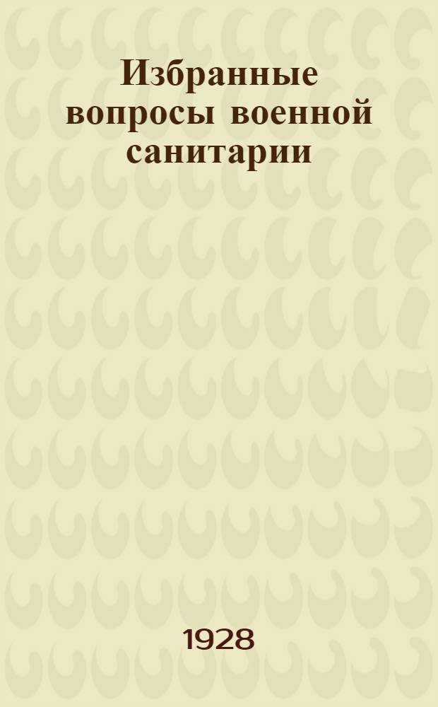 Избранные вопросы военной санитарии : (Пособие для практических занятий по курсу военной гигиены) Ч. 1. Ч. 1
