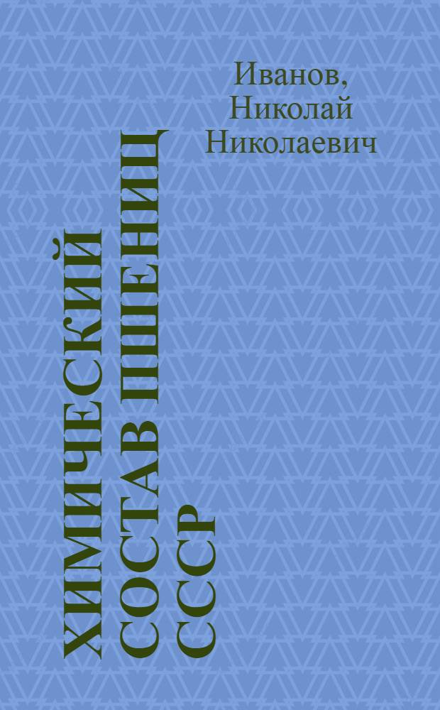 Химический состав пшениц СССР : Результаты географических опытов 1923-1926 : (Из биохим. лаборатории Всесоюз. ин-та прикладной ботаники и Ин-та опыт. агрономии)