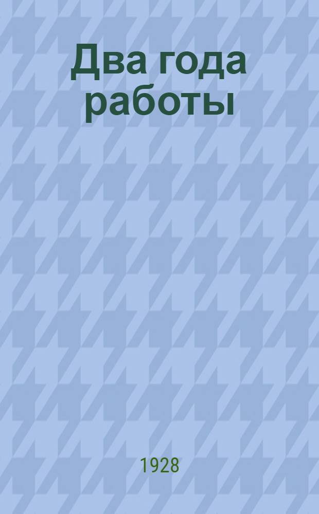 Два года работы : Отчет Иваново-Возенсенского губисполкома за время с 1-X 1926 г. по 1-X 1928 г