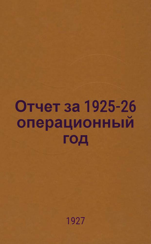 Отчет за 1925-26 операционный год : Первый год деятельности с 20-го марта по 1-ое октября 1926 г