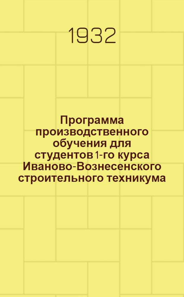 Программа производственного обучения для студентов 1-го курса Иваново-Вознесенского строительного техникума