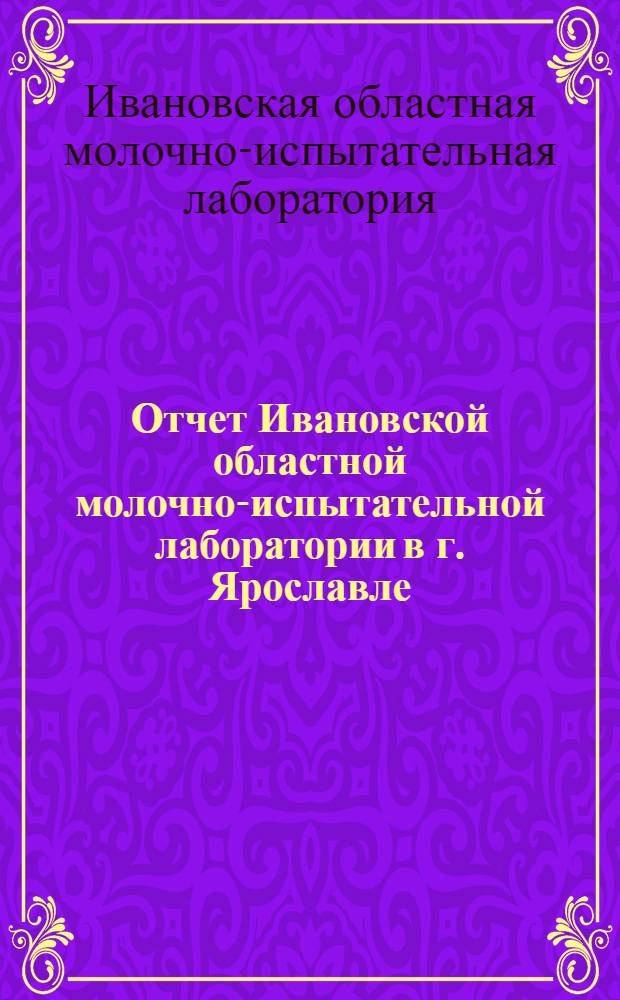Отчет Ивановской областной молочно-испытательной лаборатории в г. Ярославле : За время с 1-го янв. 1929 г. по сент. м-ц 1930 г