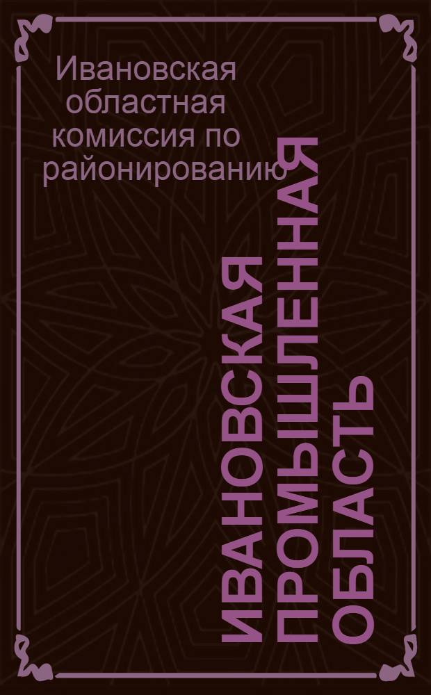 Ивановская промышленная область : Материалы к областному районированию : Вып. 1 -