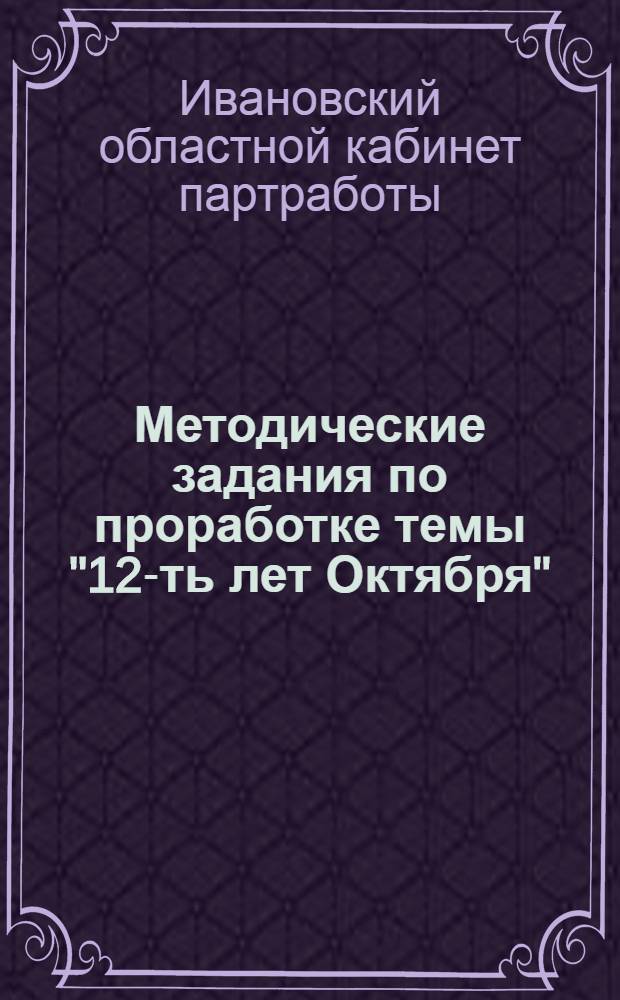 Методические задания по проработке темы "12-ть лет Октября" : (Для сети партпросвещения)