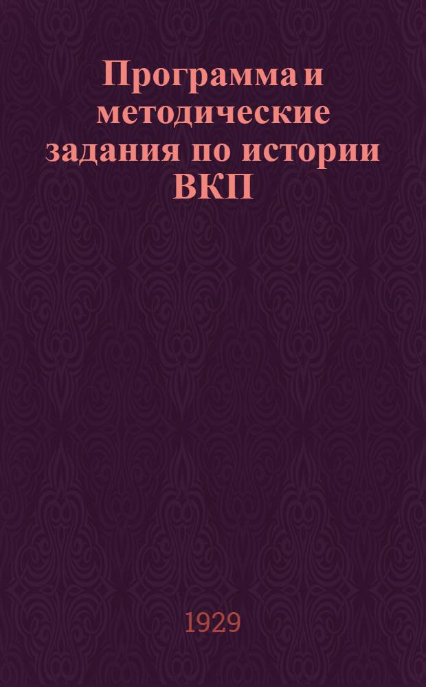 Программа и методические задания по истории ВКП(б) (для предметных кружков) : Вып. I