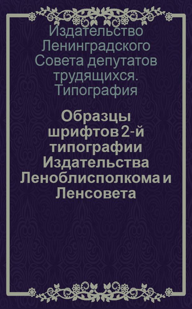 Образцы шрифтов 2-й типографии Издательства Леноблисполкома и Ленсовета