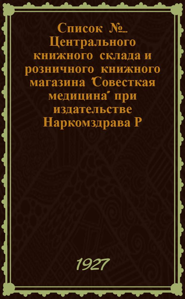 Список № ... Центрального книжного склада и розничного книжного магазина "Совесткая медицина" при издательстве Наркомздрава Р.С.Ф.С.Р. № 1 : Список книг, вышедших из печати и поступивших в продажу с 1-го октября по 20-е ноября 1926 года