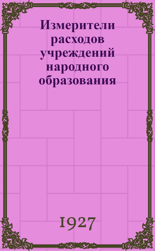 Измерители расходов учреждений народного образования : Вып. I-V. Вып. 1 : Общая часть