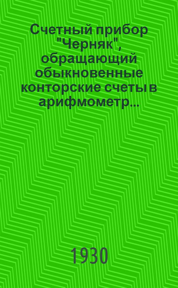 Счетный прибор "Черняк", обращающий обыкновенные конторские счеты в арифмометр ...