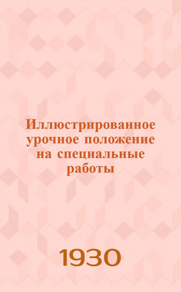 Иллюстрированное урочное положение на специальные работы : Отопление, вентиляция, водопровод, канализация и электромонтаж : Пособие при составлении и поверке смет, проектировании и исполнении работ, пересчит. на метр. меры