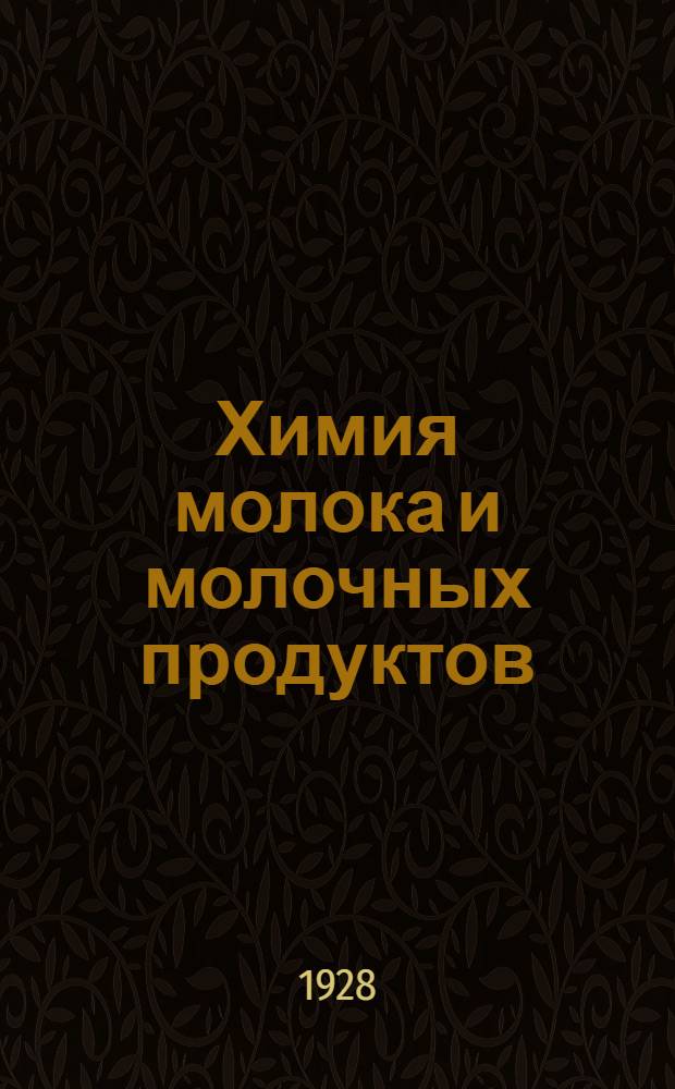 Химия молока и молочных продуктов : Химико-физические свойства. Часть 1 : Молоко, его составные части ...